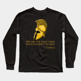 Ancient Sparta - We Are The Only Ones Who Give Birth To Men. - Gorgo Long Sleeve T-Shirt